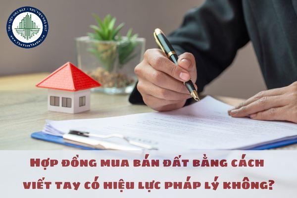 Hợp đồng mua bán đất bằng cách viết tay có hiệu lực pháp lý không?