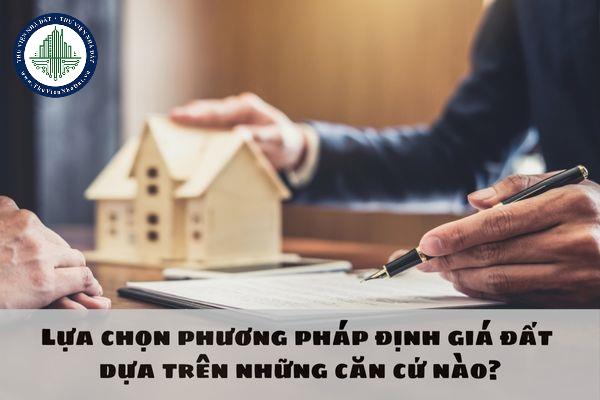 Lựa chọn phương pháp định giá đất dựa trên những căn cứ nào?