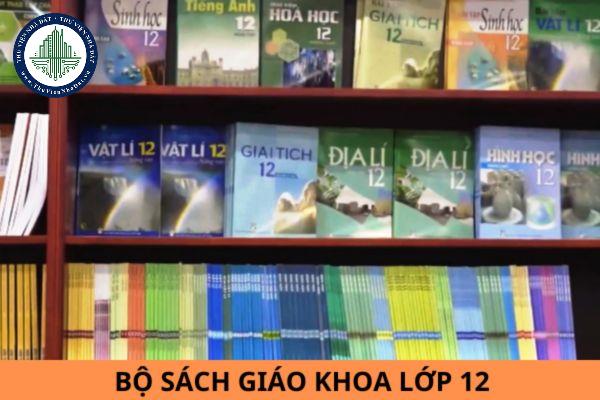 Bộ Sách giáo khoa lớp 12 theo chương trình của BGDĐT được sử dụng trong năm học 2024-2025?