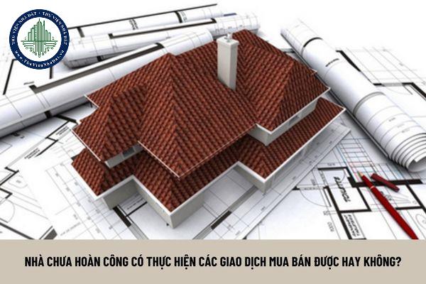 Nhà chưa hoàn công có được tham gia vào các giao dịch mua bán hay không? (Hình từ Internet)