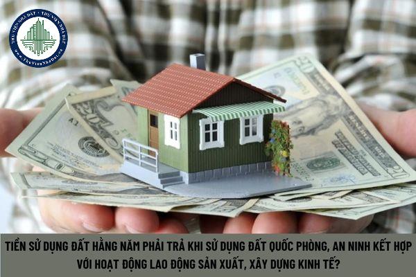 Tiền sử dụng đất hằng năm phải trả khi sử dụng đất quốc phòng, an ninh kết hợp với hoạt động lao động sản xuất, xây dựng kinh tế được thu vào thời gian nào? (Hình từ Internet)