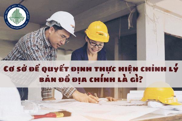 Cơ sở để quyết định thực hiện chỉnh lý bản đồ địa chính là gì?