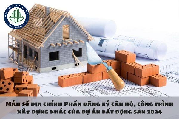 Mẫu sổ địa chính Phần đăng ký căn hộ, công trình xây dựng khác của dự án bất động sản 2024