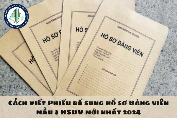 Cách viết Phiếu bổ sung hồ sơ Đảng viên mẫu 3 HSĐV mới nhất 2024
