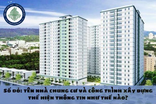 Trong Sổ đỏ thì tên nhà chung cư và công trình xây dựng thể hiện thông tin như thế nào?