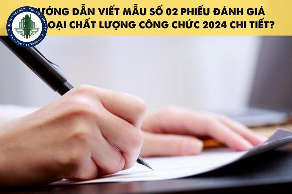 Hướng dẫn viết Mẫu số 02 Phiếu đánh giá xếp loại chất lượng công chức 2024 chi tiết?