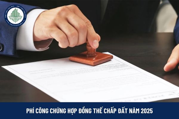 Phí công chứng hợp đồng thế chấp đất năm 2025