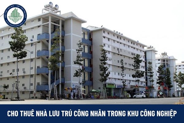 Việc cho thuê nhà lưu trú công nhân trong khu công nghiệp được quy định thế nào?