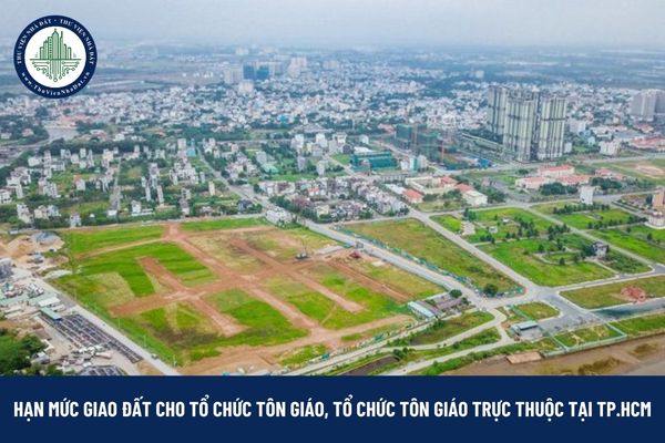 Hạn mức giao đất cho tổ chức tôn giáo, tổ chức tôn giáo trực thuộc trên địa bàn TP.HCM năm 2025