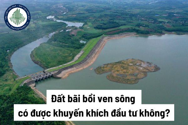 Đất bãi bồi ven sông có được khuyến khích đầu tư không?  Việc quản lý, sử dụng đất bãi bồi ven sông thực hiện như thế nào?