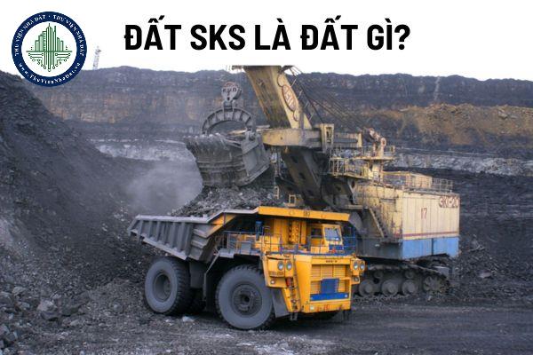 Đất SKS là đất gì? Đặc điểm của đất SKS là gì? Bảo vệ môi trường đối với đất SKS như thế nào?