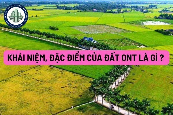 Khái niệm, đặc điểm của đất ONT là gì? Thời hạn sử dụng đất ONT là bao lâu?