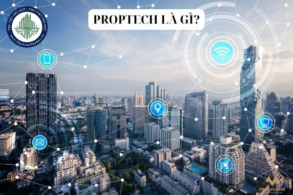 Proptech là gì? Tại sao proptech lại quan trọng trong bất động sản? 