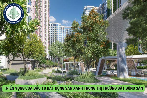 Triển vọng của đầu tư bất động sản xanh trong thị trường bất động sản. Có nên đầu tư bất động sản xanh không?