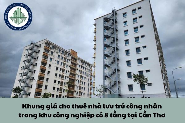 Khung giá cho thuê nhà lưu trú công nhân trong khu công nghiệp có 8 tầng tại Cần Thơ từ ngày 10/02/2025