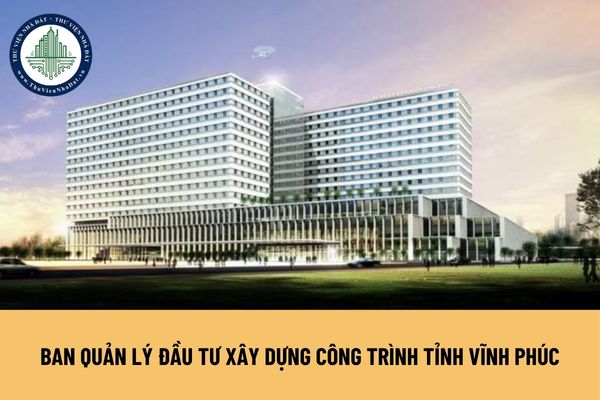 Ban Quản lý Đầu tư xây dựng công trình tỉnh Vĩnh Phúc có nhiệm vụ và quyền hạn ra sao?