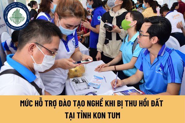 Mức hỗ trợ đào tạo nghề khi bị thu hồi đất tại tỉnh Kon Tum là bao nhiêu?