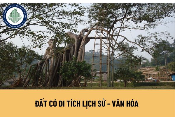 Đất có di tích lịch sử - văn hóa là gì? Đất có di tích lịch sử - văn hóa có thời hạn sử dụng là bao lâu?