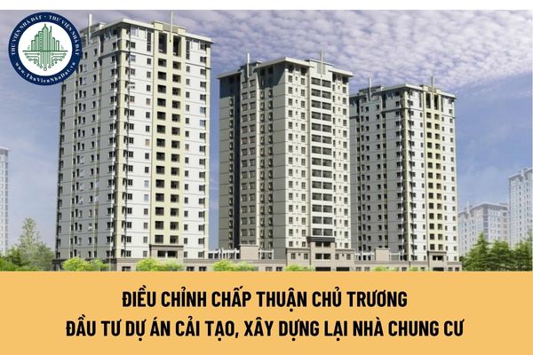 Thực hiện điều chỉnh chấp thuận chủ trương đầu tư dự án cải tạo, xây dựng lại nhà chung cư khi thay đổi tổng vốn đầu tư từ 20% trở lên hay không?