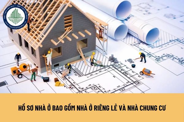 Hồ sơ nhà ở bao gồm nhà ở riêng lẻ và nhà chung cư được quy định ra sao?