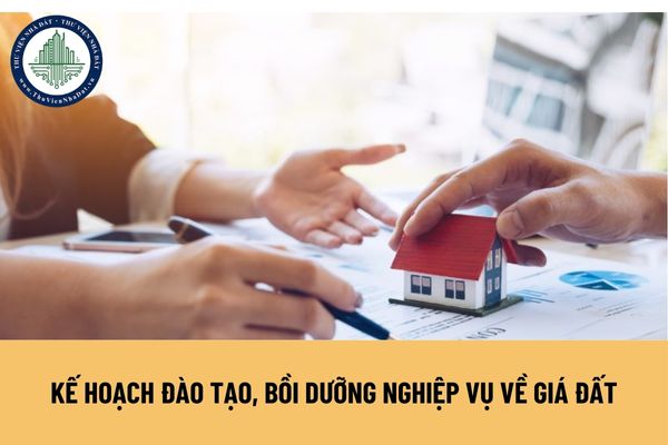 Kế hoạch đào tạo, bồi dưỡng nghiệp vụ về giá đất bao gồm những nội dung nào?