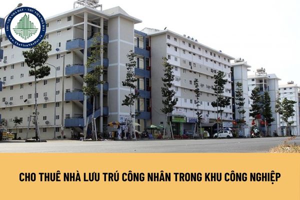 Cho thuê nhà lưu trú công nhân trong khu công nghiệp cần tuân theo nguyên tắc gì?