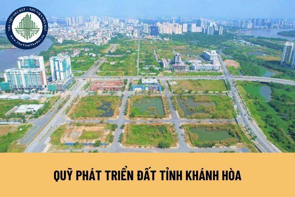 Nhiệm vụ, quyền hạn của Quỹ phát triển đất tỉnh Khánh Hòa được quy định ra sao?