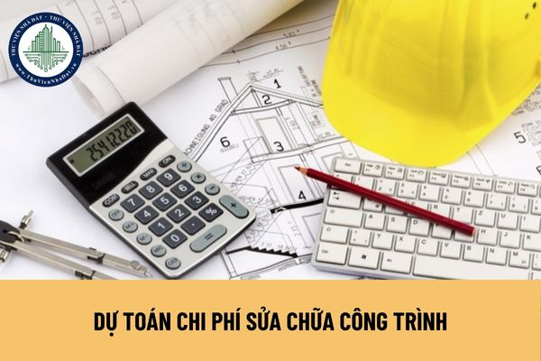 Dự toán chi phí sửa chữa công trình có chi phí thực hiện dưới 500 triệu đồng được xác định ra sao?