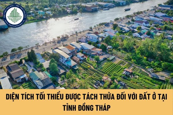 Diện tích tối thiểu được tách thửa đối với đất ở tại tỉnh Đồng Tháp