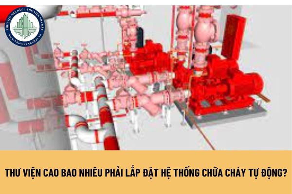 Thư viện cao bao nhiêu phải lắp đặt hệ thống chữa cháy tự động?