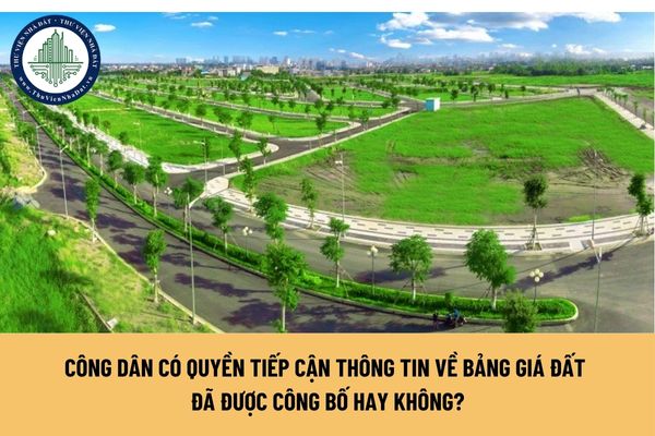 Công dân có quyền tiếp cận thông tin về Bảng giá đất đã được công bố hay không?