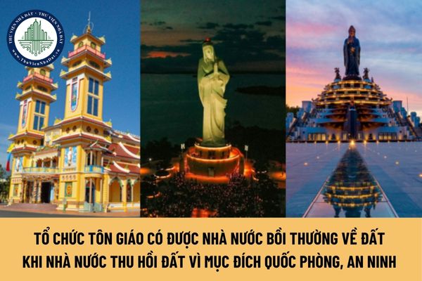 Tổ chức tôn giáo có được Nhà nước bồi thường về đất khi Nhà nước thu hồi đất vì mục đích quốc phòng, an ninh hay không?