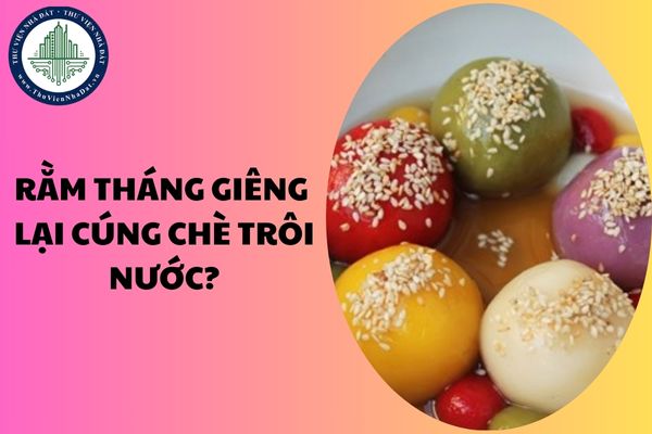 Vì sao Rằm tháng Giêng lại cúng chè trôi nước? Chuẩn bị Rằm tháng Giêng 2025 ra sao?