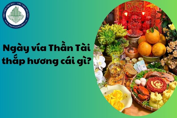 Ngày vía Thần Tài thắp hương cái gì? Cúng Thần Tài mùng 10 tháng Giêng cúng gì?