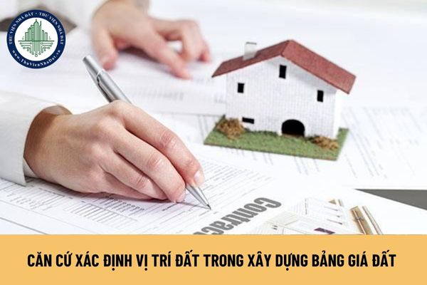 Căn cứ xác định vị trí đất trong xây dựng bảng giá đất được quy định ra sao?