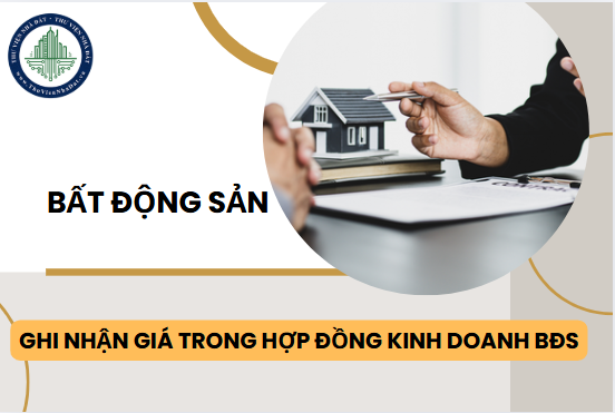 Quy định mới nhất về việc ghi nhận giá giao dịch trong hợp đồng kinh doanh bất động sản