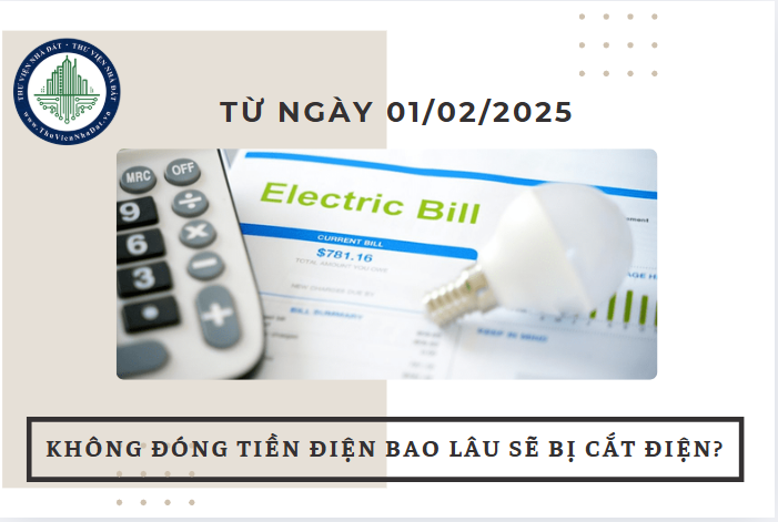 Từ ngày 01/02/2025, không đóng tiền điện bao lâu thì bị cắt điện?