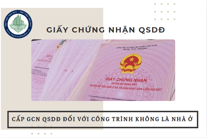 Hướng dẫn cấp Giấy chứng nhận quyền sử dụng đất, quyền sở hữu tài sản gắn liền với đất đối với tài sản là công trình xây dựng không phải là nhà ở 2025