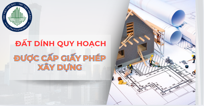 ất dính quy hoạch có được cấp giấy phép xây dựng nhà ở không?