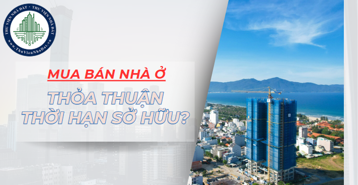 Mua bán nhà ở, được thỏa thuận thời hạn sở hữu nhà? (Hình ảnh từ Internet)