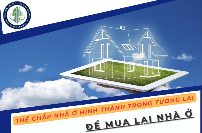 Được thế chấp nhà ở hình thành trong tương lai để mua chính nhà đó