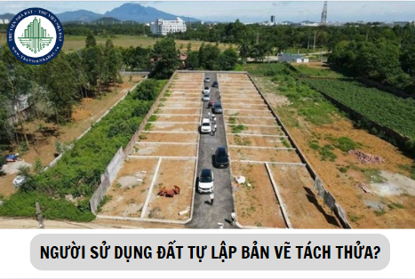 Người sử dụng đất tự lập bản vẽ tách thửa đất, hợp thửa đất được không?