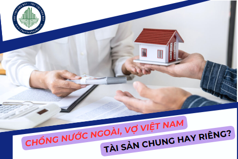 Chồng là người nước ngoài, vợ là người Việt Nam thì đất là tài sản chung hay riêng?