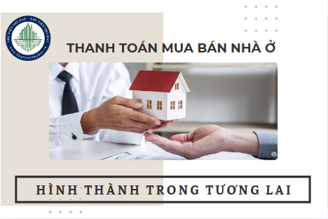 Hướng dẫn thanh toán mua bán nhà ở, công trình xây dựng hình thành trong tương lai đúng pháp luật