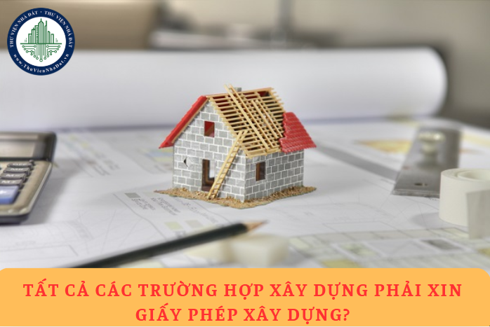 Tất cả các trường hợp xây dựng đều phải xin giấy phép xây dựng?