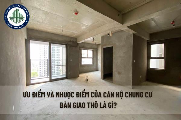 Có nên mua căn hộ chung cư bàn giao thô? Ưu điểm và nhược điểm của căn hộ chung cư bàn giao thô cần lưu ý?