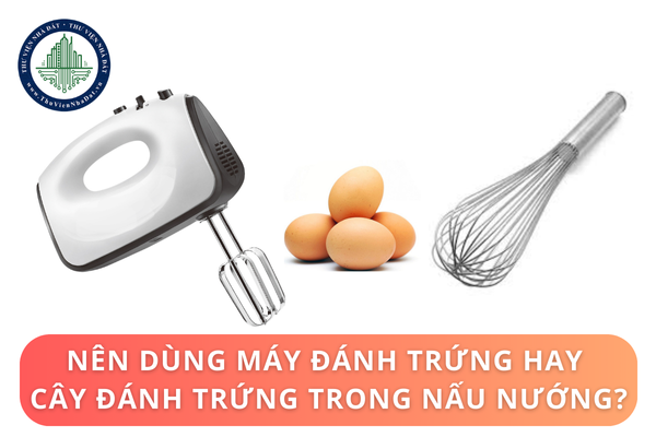 Nên dùng máy đánh trứng hay cây đánh trứng trong nấu nướng?