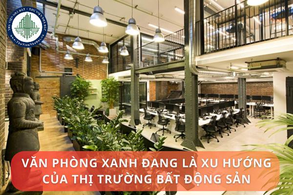 Văn phòng xanh đang là xu hướng của thị trường bất động sản
