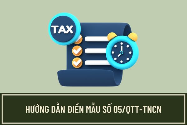 Hướng dẫn cách điền tờ khai quyết toán thuế thu nhập cá nhân theo mẫu số 05/QTT-TNCN như thế nào?