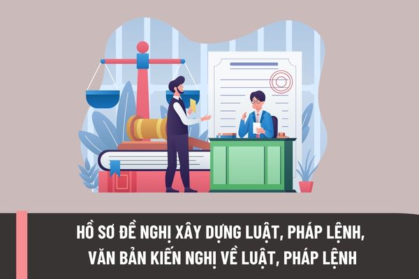 Hồ sơ đề nghị xây dựng luật, pháp lệnh, văn bản kiến nghị về luật, pháp lệnh gồm những giấy tờ nào?